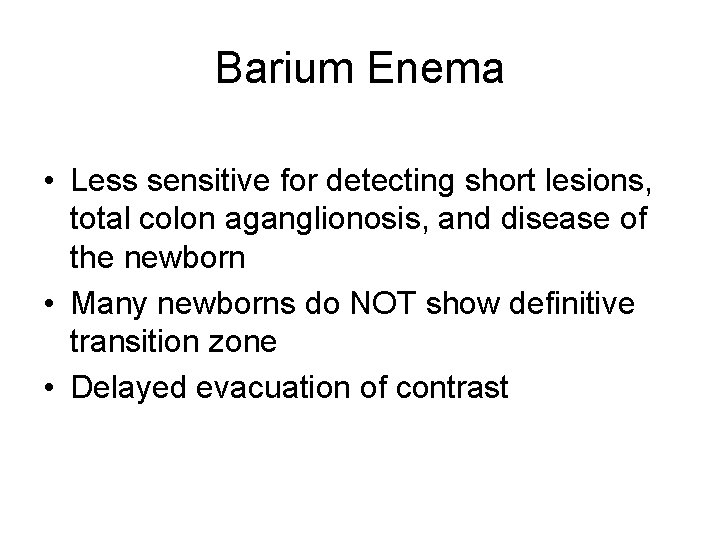 Barium Enema • Less sensitive for detecting short lesions, total colon aganglionosis, and disease