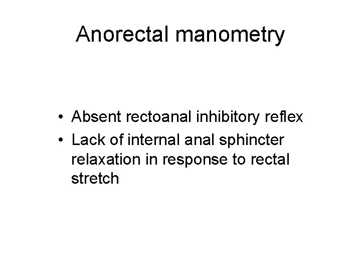 Anorectal manometry • Absent rectoanal inhibitory reflex • Lack of internal anal sphincter relaxation