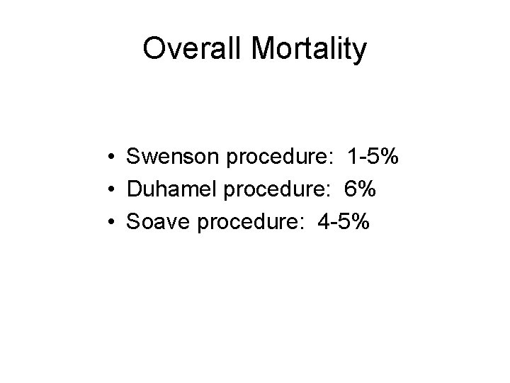Overall Mortality • Swenson procedure: 1 -5% • Duhamel procedure: 6% • Soave procedure: