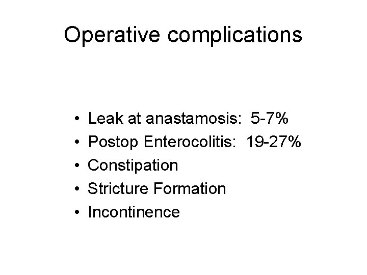 Operative complications • • • Leak at anastamosis: 5 -7% Postop Enterocolitis: 19 -27%