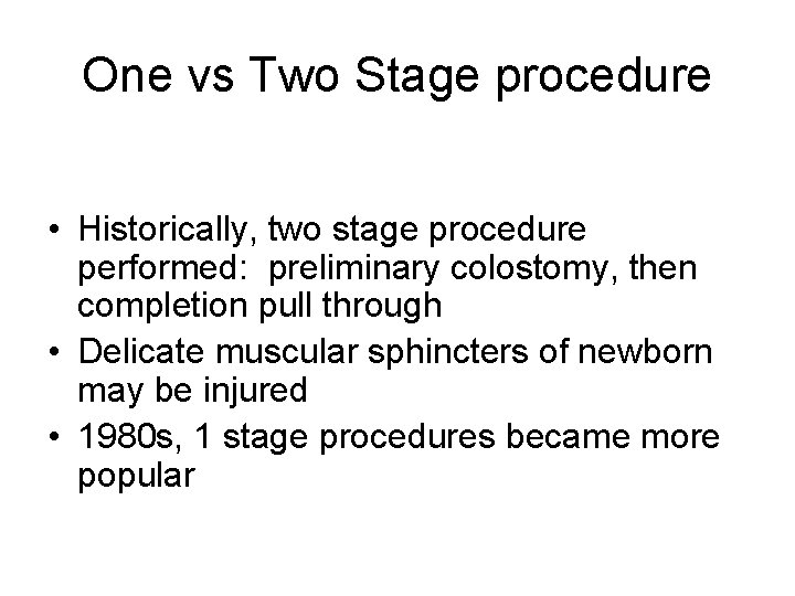 One vs Two Stage procedure • Historically, two stage procedure performed: preliminary colostomy, then