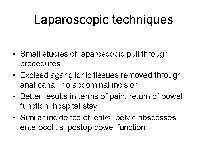 Laparoscopic techniques • Small studies of laparoscopic pull through procedures • Excised aganglionic tissues