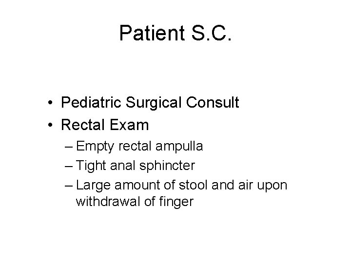 Patient S. C. • Pediatric Surgical Consult • Rectal Exam – Empty rectal ampulla
