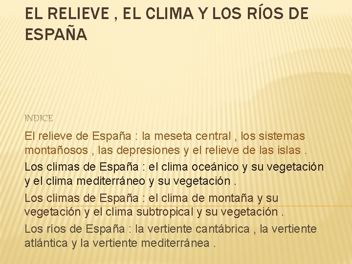 EL RELIEVE , EL CLIMA Y LOS RÍOS DE ESPAÑA INDICE El relieve de EL RELIEVE , EL CLIMA Y LOS RÍOS DE ESPAÑA INDICE El relieve de