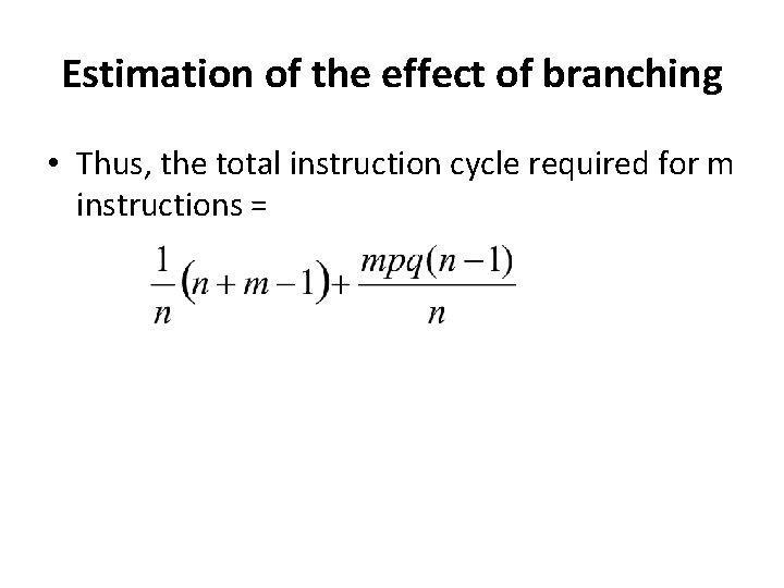 Estimation of the effect of branching • Thus, the total instruction cycle required for