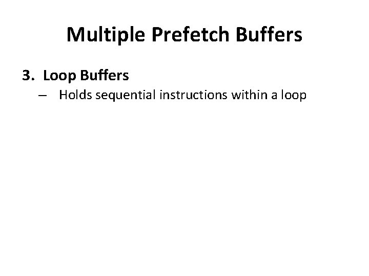 Multiple Prefetch Buffers 3. Loop Buffers – Holds sequential instructions within a loop 