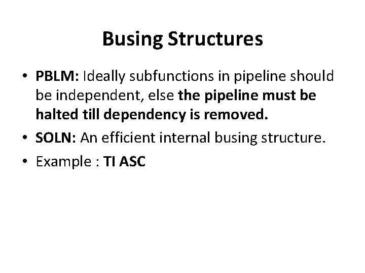 Busing Structures • PBLM: Ideally subfunctions in pipeline should be independent, else the pipeline
