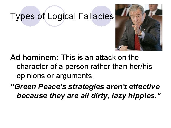 Types of Logical Fallacies Ad hominem: This is an attack on the character of