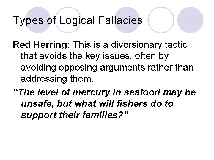 Types of Logical Fallacies Red Herring: This is a diversionary tactic that avoids the