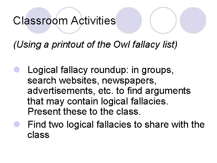 Classroom Activities (Using a printout of the Owl fallacy list) l Logical fallacy roundup: