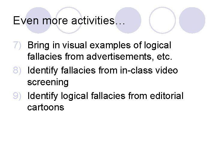 Even more activities… 7) Bring in visual examples of logical fallacies from advertisements, etc.
