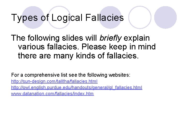 Types of Logical Fallacies The following slides will briefly explain various fallacies. Please keep