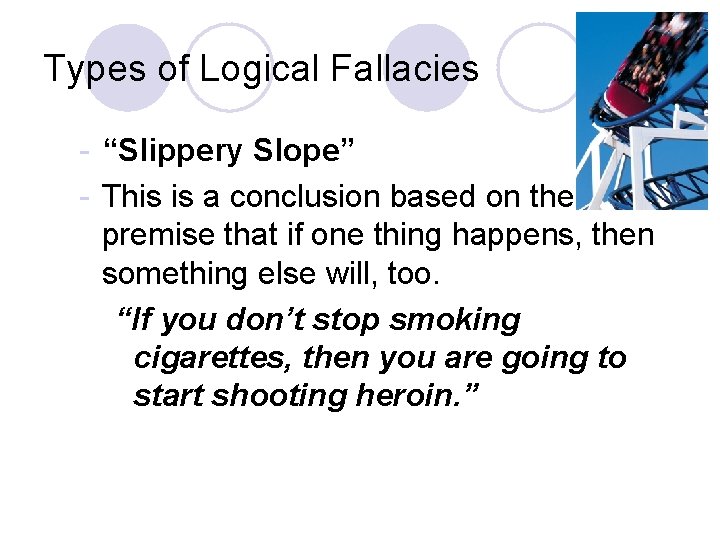 Types of Logical Fallacies - “Slippery Slope” - This is a conclusion based on
