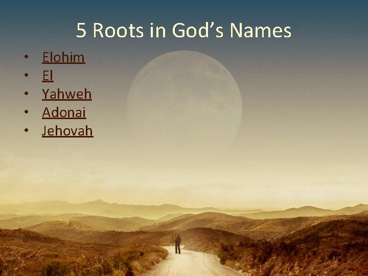5 Roots in God’s Names • • • Elohim El Yahweh Adonai Jehovah 5 Roots in God’s Names • • • Elohim El Yahweh Adonai Jehovah