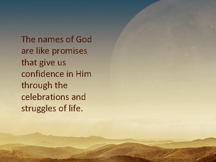 The names of God are like promises that give us confidence in Him through The names of God are like promises that give us confidence in Him through