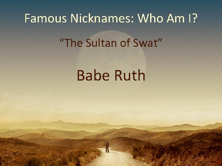 Famous Nicknames: Who Am I? “The Sultan of Swat” Babe Ruth Famous Nicknames: Who Am I? “The Sultan of Swat” Babe Ruth