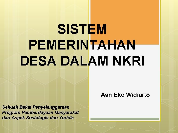 SISTEM PEMERINTAHAN DESA DALAM NKRI Aan Eko Widiarto Sebuah Bekal Penyelenggaraan Program Pemberdayaan Masyarakat