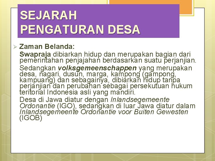 SEJARAH PENGATURAN DESA Ø Zaman Belanda: Swapraja dibiarkan hidup dan merupakan bagian dari pemerintahan