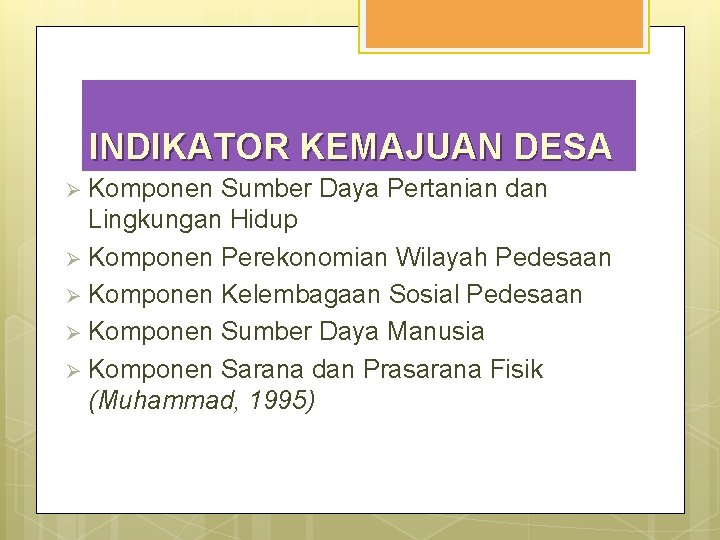 INDIKATOR KEMAJUAN DESA Ø Komponen Sumber Daya Pertanian dan Lingkungan Hidup Ø Komponen Perekonomian