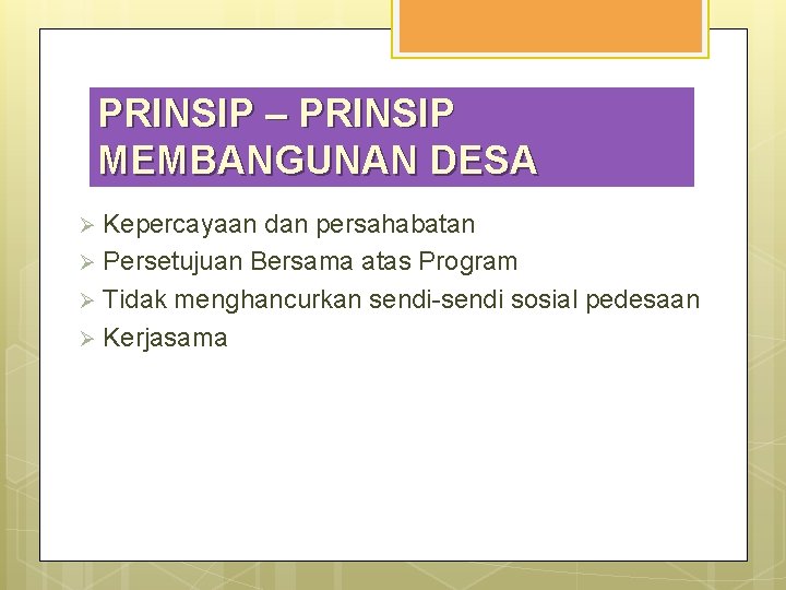 PRINSIP – PRINSIP MEMBANGUNAN DESA Kepercayaan dan persahabatan Ø Persetujuan Bersama atas Program Ø