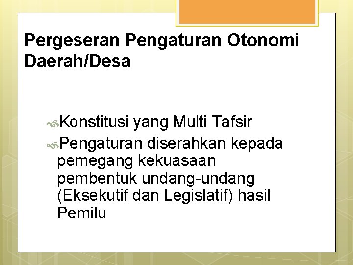 Pergeseran Pengaturan Otonomi Daerah/Desa Konstitusi yang Multi Tafsir Pengaturan diserahkan kepada pemegang kekuasaan pembentuk