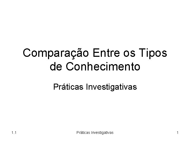 Comparação Entre os Tipos de Conhecimento Práticas Investigativas 1. 1 Práticas Investigativas 1 