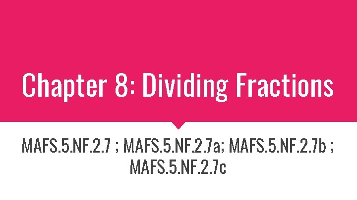 Chapter 8: Dividing Fractions MAFS. 5. NF. 2. 7 ; MAFS. 5. NF. 2. Chapter 8: Dividing Fractions MAFS. 5. NF. 2. 7 ; MAFS. 5. NF. 2.