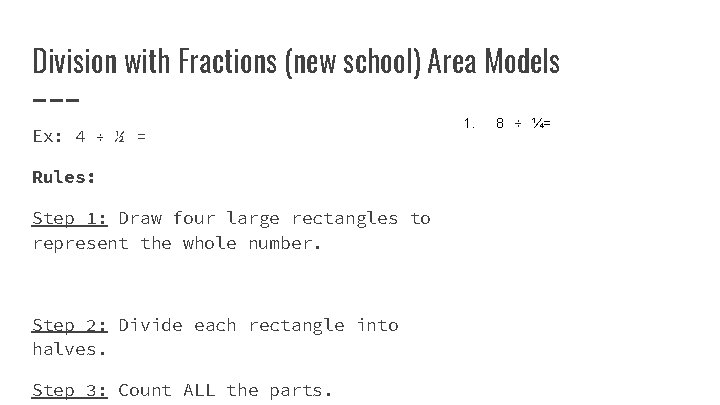 Division with Fractions (new school) Area Models Ex: 4 ÷ ½ = Rules: Step Division with Fractions (new school) Area Models Ex: 4 ÷ ½ = Rules: Step