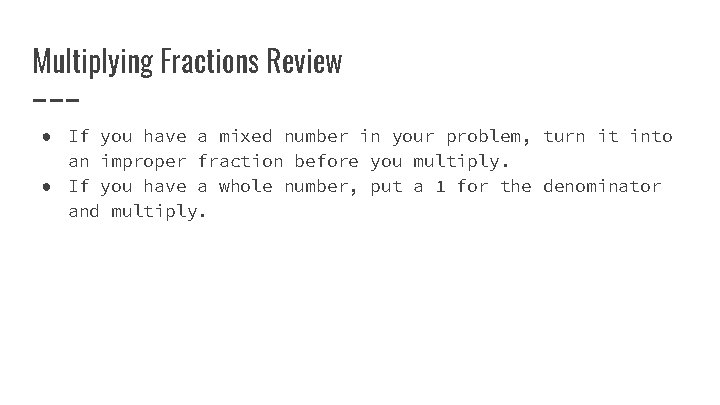 Multiplying Fractions Review ● If you have a mixed number in your problem, turn Multiplying Fractions Review ● If you have a mixed number in your problem, turn