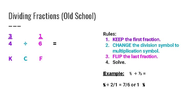 Dividing Fractions (Old School) 3 4 ÷ 1 6 K C F = Rules: Dividing Fractions (Old School) 3 4 ÷ 1 6 K C F = Rules: