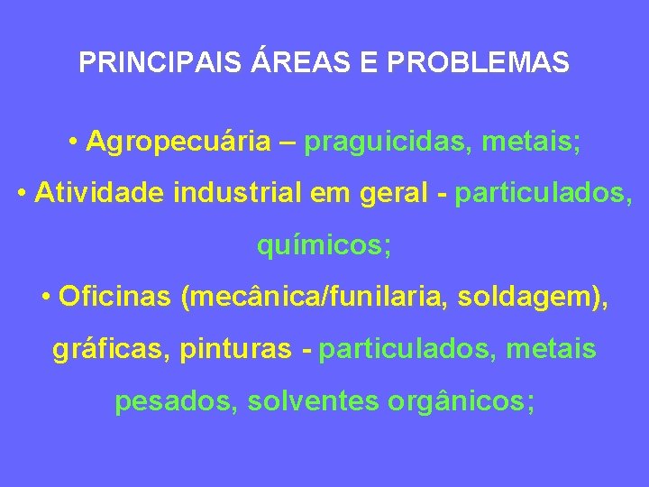 PRINCIPAIS ÁREAS E PROBLEMAS • Agropecuária – praguicidas, metais; • Atividade industrial em geral