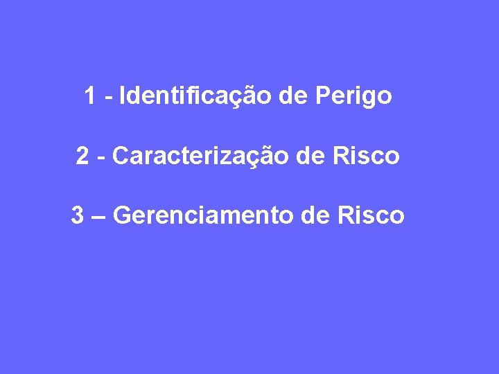 1 - Identificação de Perigo 2 - Caracterização de Risco 3 – Gerenciamento de