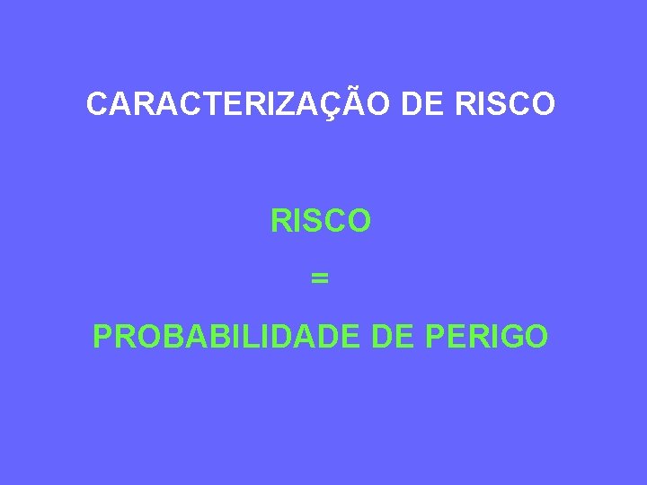 CARACTERIZAÇÃO DE RISCO = PROBABILIDADE DE PERIGO 