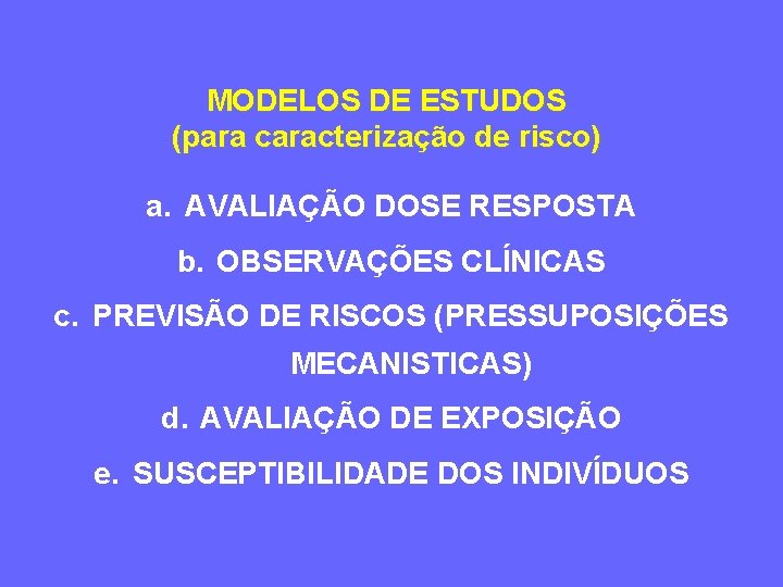 MODELOS DE ESTUDOS (para caracterização de risco) a. AVALIAÇÃO DOSE RESPOSTA b. OBSERVAÇÕES CLÍNICAS