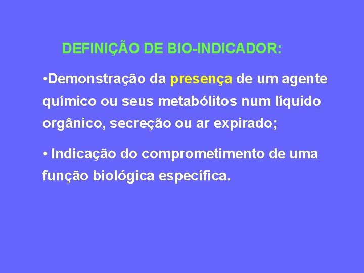 DEFINIÇÃO DE BIO-INDICADOR: • Demonstração da presença de um agente químico ou seus metabólitos