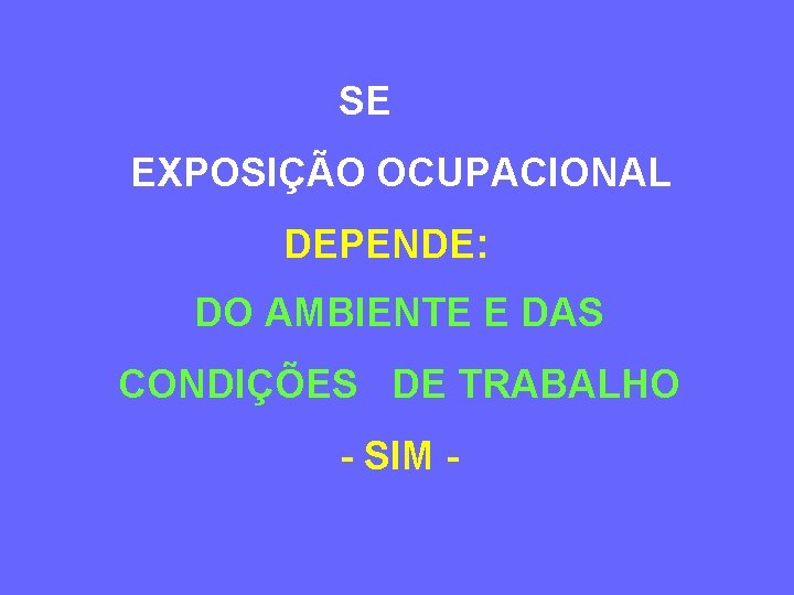 SE EXPOSIÇÃO OCUPACIONAL DEPENDE: DO AMBIENTE E DAS CONDIÇÕES DE TRABALHO - SIM -