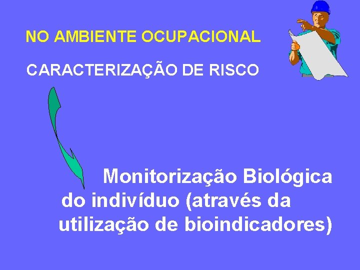 NO AMBIENTE OCUPACIONAL CARACTERIZAÇÃO DE RISCO Monitorização Biológica do indivíduo (através da utilização de