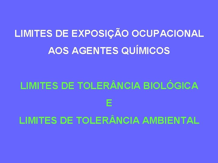 LIMITES DE EXPOSIÇÃO OCUPACIONAL AOS AGENTES QUÍMICOS LIMITES DE TOLER NCIA BIOLÓGICA E LIMITES