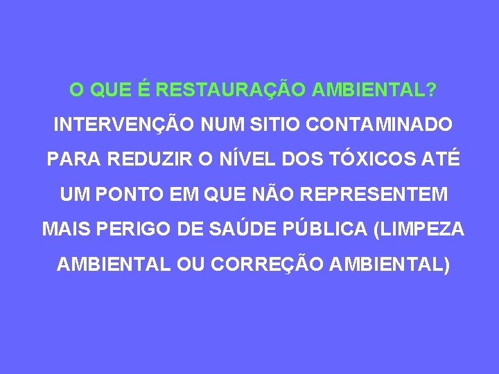 O QUE É RESTAURAÇÃO AMBIENTAL? INTERVENÇÃO NUM SITIO CONTAMINADO PARA REDUZIR O NÍVEL DOS