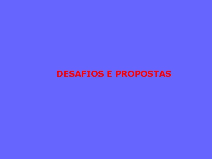 DESAFIOS E PROPOSTAS 