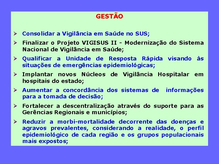 GESTÃO Ø Consolidar a Vigilância em Saúde no SUS; Ø Finalizar o Projeto VIGISUS