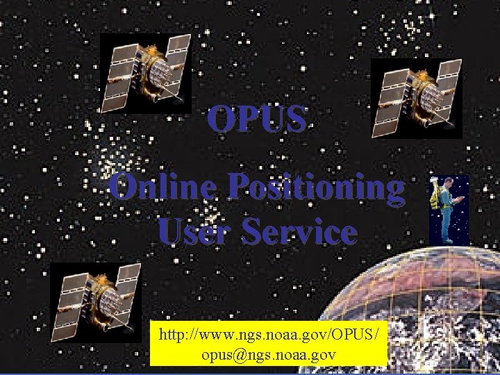 OPUS Online Positioning User Service http: //www. ngs. noaa. gov/OPUS/ opus@ngs. noaa. gov 