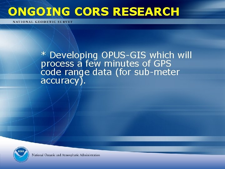 ONGOING CORS RESEARCH * Developing OPUS-GIS which will process a few minutes of GPS