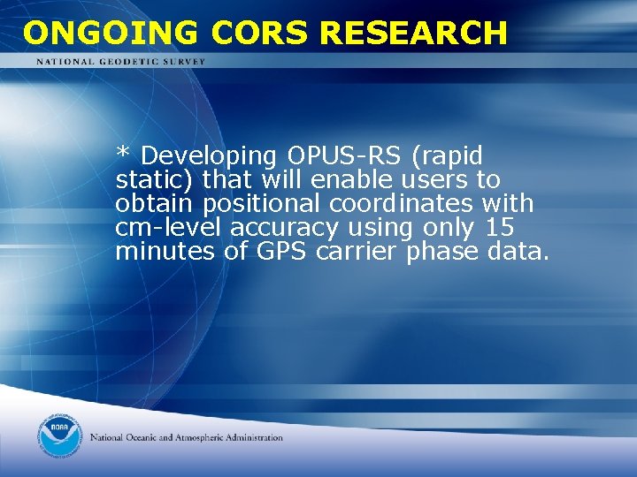 ONGOING CORS RESEARCH * Developing OPUS-RS (rapid static) that will enable users to obtain