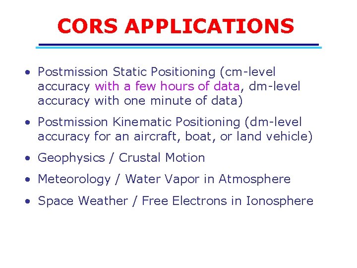 CORS APPLICATIONS • Postmission Static Positioning (cm-level accuracy with a few hours of data,