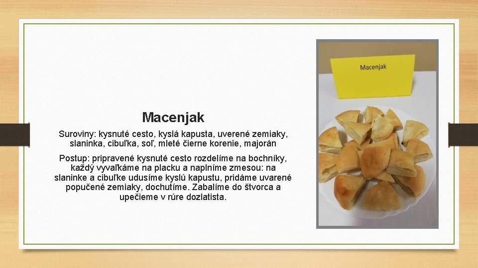 Macenjak Suroviny: kysnuté cesto, kyslá kapusta, uverené zemiaky, slaninka, cibuľka, soľ, mleté čierne korenie,