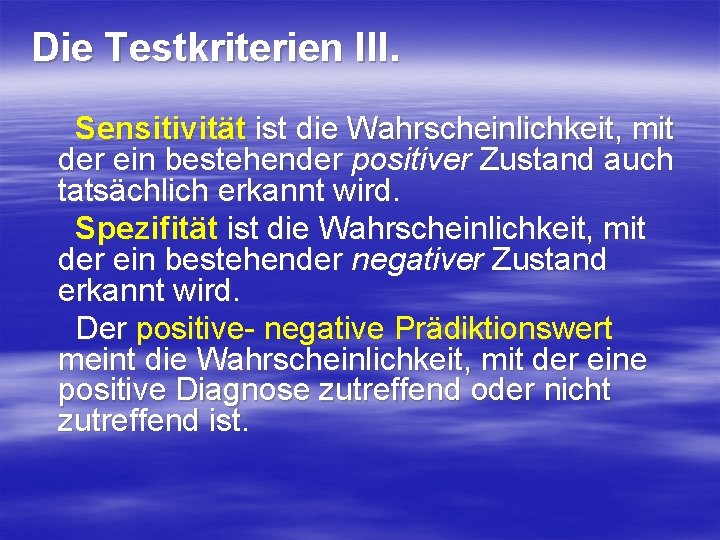 Die Testkriterien III. Sensitivität ist die Wahrscheinlichkeit, mit der ein bestehender positiver Zustand auch