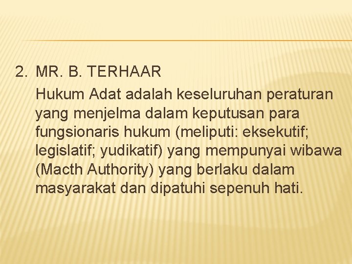 2. MR. B. TERHAAR Hukum Adat adalah keseluruhan peraturan yang menjelma dalam keputusan para