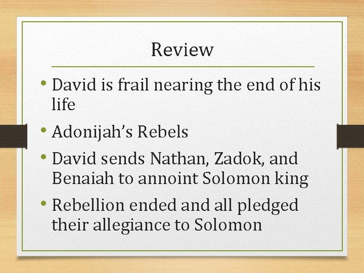 Review • David is frail nearing the end of his life • Adonijah’s Rebels