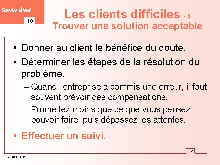 Service client 10 Les clients difficiles - 5 Trouver une solution acceptable • Donner